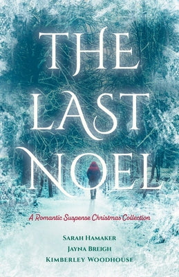 Cover Image for The Last Noel: A Romantic Suspense Christmas Collection -- Kimberley Woodhouse, Paperback