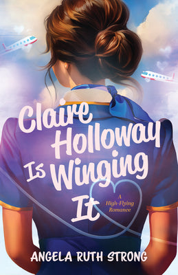 Cover Image for Claire Holloway Is Winging It: A High-Flying Romance -- Angela Ruth Strong, Paperback