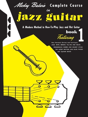 Cover Image for Mickey Baker's Complete Course in Jazz Guitar: Book 1 (Ashley Publications) - A Modern Method Jazz Guitar Theory Book - Jazz Guitar Book for Beginners -- Mickey Baker, Paperback