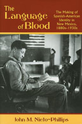 Cover Image for Language of Blood: The Making of Spanish-American Identity in New Mexico, 1880s-1930s -- John M. Nieto-Phillips, Paperback
