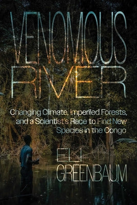 Cover Image for Venomous River: Changing Climate, Imperiled Forests, and a Scientist's Race to Find New Species in the Congo -- Eli Greenbaum, Hardcover