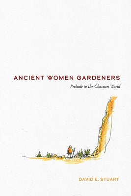 Cover Image for Ancient Women Gardeners: Prelude to the Chacoan World -- David E. Stuart, Paperback