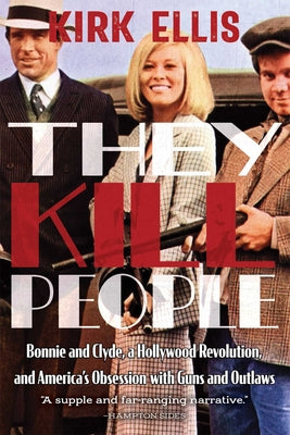 Cover Image for They Kill People: Bonnie and Clyde, a Hollywood Revolution, and America's Obsession with Guns and Outlaws -- Kirk Ellis, Hardcover