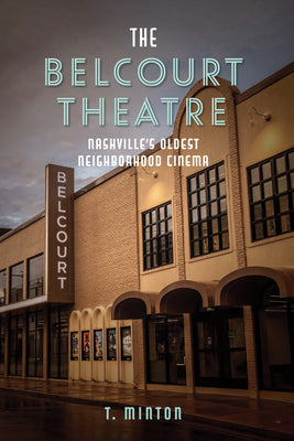 Cover Image for The Belcourt Theatre: Nashville's Oldest Neighborhood Cinema -- T. Minton, Paperback