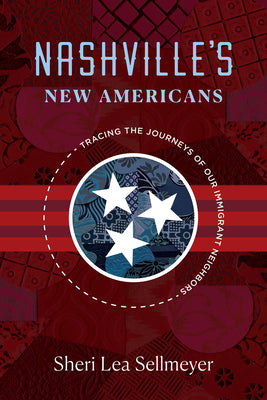 Cover Image for Nashville's New Americans: Tracing the Journeys of Our Immigrant Neighbors -- Sheri Lea Sellmeyer, Paperback
