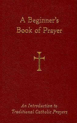 Cover Image for A Beginner's Book of Prayer: An Introduction to Traditional Catholic Prayers -- William G. Storey, Leather / Fine Binding