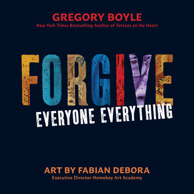 Cover Image for Forgive Everyone Everything -- Gregory Boyle, Paperback