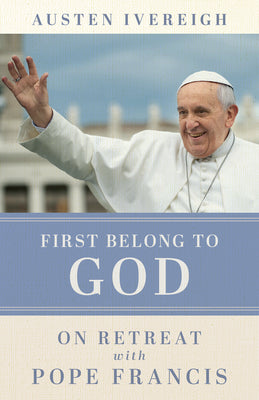 Cover Image for First Belong to God: On Retreat with Pope Francis -- Austen Ivereigh, Paperback