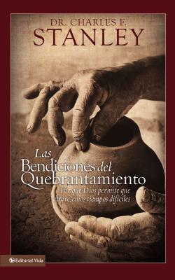 Cover Image for Las Bendiciones del Quebrantamiento: Por Qué Dios Permite Que Atravesemos Tiempos Difíciles -- Charles F. Stanley, Paperback