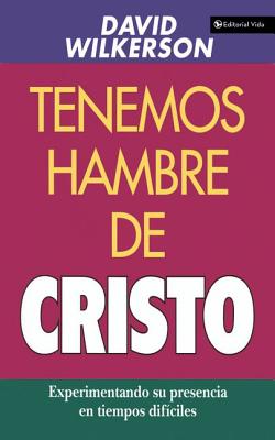 Cover Image for El Tenemos Hambre de Cristo: Experimentando Su Presciencia En Tiempos Dif��ciles -- David Wilkerson, Paperback
