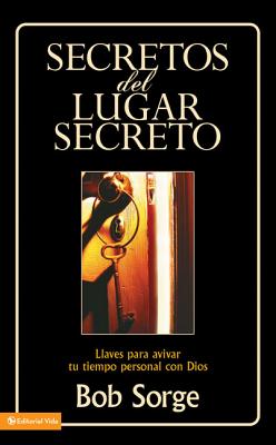 Cover Image for Secretos del Lugar Secreto: Llaves Para Avivar Tu Tiempo Personal Con Dios -- Bob Sorge, Paperback