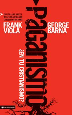 Cover Image for Paganismo, ¿En Tu Cristianismo?: Explora Las Raíces de Las Prácticas de la Iglesia Cristiana -- Frank Viola, Paperback