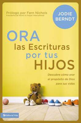 Cover Image for El Ora Las Escrituras Por Tus Hijos: Descubre C��mo Orar Por El Prop��sito de Dios Para Sus Vidas -- Jodie Berndt, Paperback