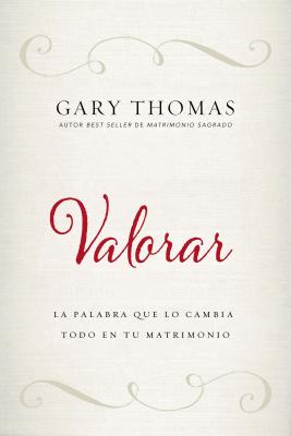 Cover Image for Valorar: La Palabra Que Lo Cambia Todo En Tu Matrimonio -- Gary Thomas, Paperback