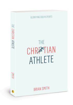 Cover Image for The Christian Athlete: Glorifying God in Sports Christian Sports Discipleship Christian Leadership for Athletes -- Brian Smith, Paperback