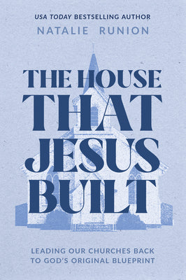 Cover Image for The House That Jesus Built: Leading Our Churches Back to God's Original Blueprint -- Natalie Runion, Paperback