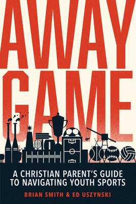 Cover Image for Away Game: A Christian Parent's Guide to Navigating Youth Sports Christian Sports Parenting Sports Discipleship -- Brian Smith, Paperback