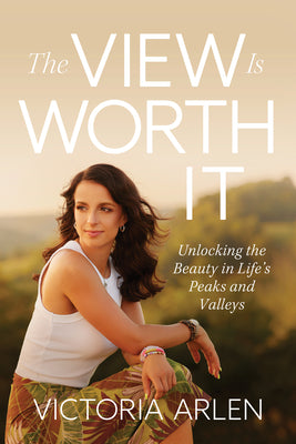 Cover Image for The View Is Worth It: Unlocking the Beauty in Life's Peaks and Valleys -- Victoria Arlen, Paperback
