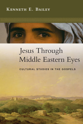 Cover Image for Jesus Through Middle Eastern Eyes: Cultural Studies in the Gospels -- Kenneth E. Bailey, Paperback