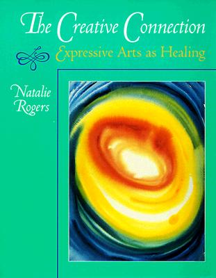 Cover Image for The Creative Connection: Expressive Arts as Healing -- Natalie H. Rogers, Paperback