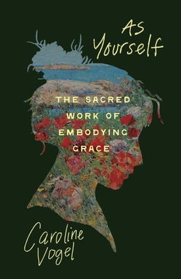 Cover Image for As Yourself: The Sacred Work of Embodying Grace -- Caroline Vogel, Paperback