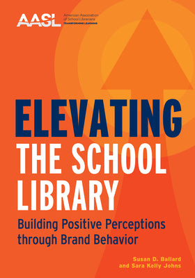 Cover Image for Elevating the School Library: Building Positive Perceptions Through Brand Behavior -- Susan D. Ballard, Paperback