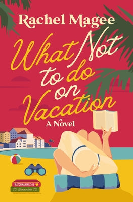 Cover Image for What Not to Do on Vacation: A Slow-Burn, Fake Dating Rom-Com -- Rachel Magee, Paperback