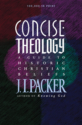 Cover Image for Concise Theology: A Guide to Historic Christian Beliefs -- J. I. Packer, Paperback