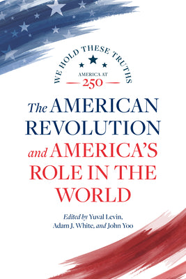 Cover Image for The American Revolution and America's Role in the World -- Yuval Levin, Paperback