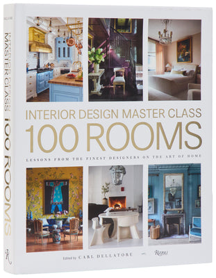 Cover Image for Interior Design Master Class: 100 Rooms: Lessons from the Finest Designers on the Art of Home -- Carl Dellatore, Hardcover