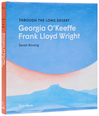 Cover Image for Through the Long Desert: Georgia O'Keeffe and Frank Lloyd Wright -- Sarah Rovang, Hardcover