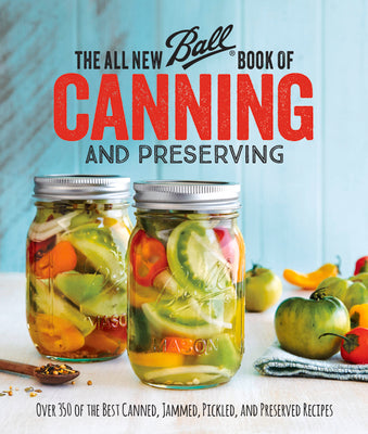 Cover Image for The All New Ball Book of Canning and Preserving: Over 350 of the Best Canned, Jammed, Pickled, and Preserved Recipes -- Ball Home Canning Test Kitchen, Paperback