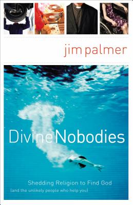 Cover Image for The Divine Nobodies: Shedding Religion to Find God (and the Unlikely People Who Help You) -- Jim Palmer, Paperback