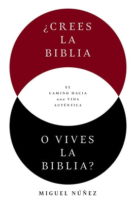 Cover Image for ¿Crees La Biblia O Vives La Biblia?: El Camino Hacia Una Vida Auténtica -- Miguel Núñez, Paperback
