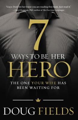 Cover Image for The 7 Ways to Be Her Hero: The One Your Wife Has Been Waiting for -- Doug Fields, Paperback