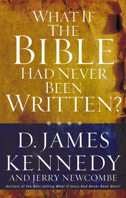 Cover Image for What If the Bible Had Never Been Written? -- D. James Kennedy, Paperback