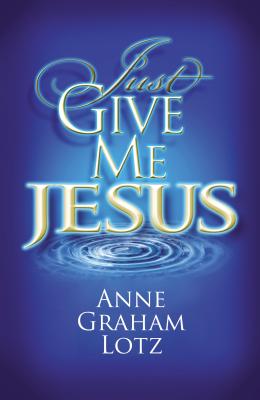 Cover Image for The Just Give Me Jesus -- Anne Graham Lotz, Paperback