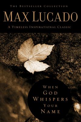 Cover Image for When God Whispers Your Name: Discover the Path to Hope in Knowing That God Cares for You -- Max Lucado, Hardcover