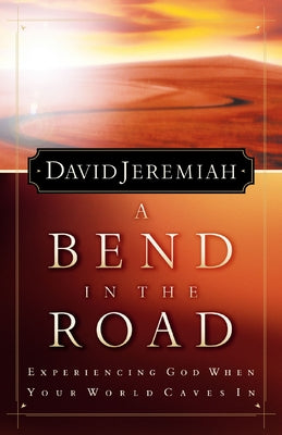 Cover Image for A Bend in the Road: Finding God When Your World Caves in -- David Jeremiah, Paperback