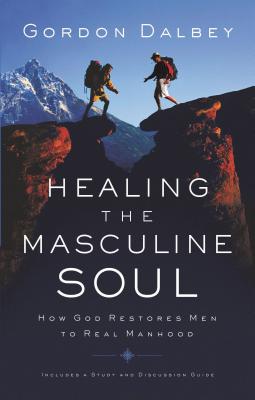 Cover Image for Healing the Masculine Soul: God's Restoration of Men to Real Manhood -- Gordon Dalbey, Paperback