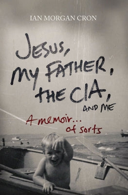 Cover Image for Jesus, My Father, the Cia, and Me: A Memoir. . . of Sorts -- Ian Morgan Cron, Paperback