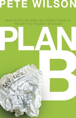 Cover Image for The Plan B: What Do You Do When God Doesn't Show Up the Way You Thought He Would? -- Pete Wilson, Paperback