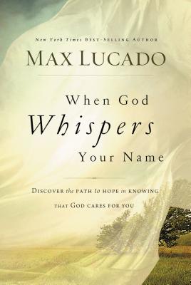 Cover Image for When God Whispers Your Name: Discover the Path to Hope in Knowing That God Cares for You -- Max Lucado, Paperback