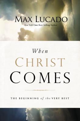 Cover Image for When Christ Comes: The Beginning of the Very Best - The Perfect Christian Gift for Lent and Easter -- Max Lucado, Paperback