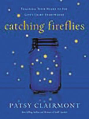 Cover Image for The Catching Fireflies: Teaching Your Heart to See God's Light Everywhere -- Patsy Clairmont, Paperback
