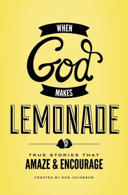 Cover Image for When God Makes Lemonade: True Stories That Amaze and Encourage -- Don Jacobson, Paperback