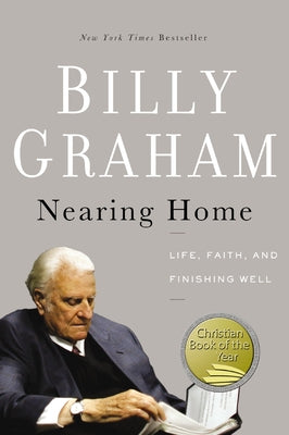 Cover Image for Nearing Home: Life, Faith, and Finishing Well -- Billy Graham, Paperback