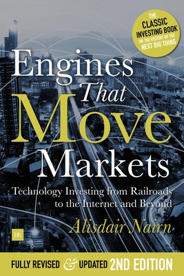 Cover Image for Engines That Move Markets: Technology Investing from Railroads to the Internet and Beyond -- Alasdair Nairn, Hardcover