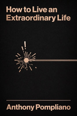 Cover Image for How to Live an Extraordinary Life -- Anthony Pompliano, Hardcover