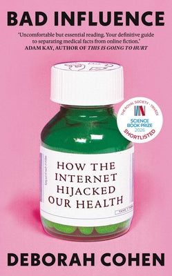 Cover Image for Bad Influence: How the Internet Hijacked Our Health -- Deborah Cohen, Hardcover